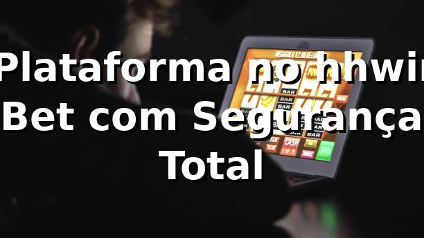 ⭐ Plataforma no hhwin Bet com Segurança Total